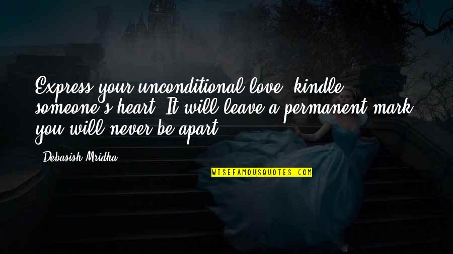 Never Be Apart Quotes By Debasish Mridha: Express your unconditional love; kindle someone's heart. It