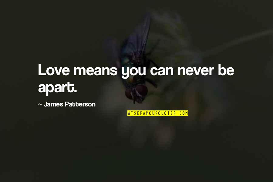 Never Be Apart Quotes By James Patterson: Love means you can never be apart.
