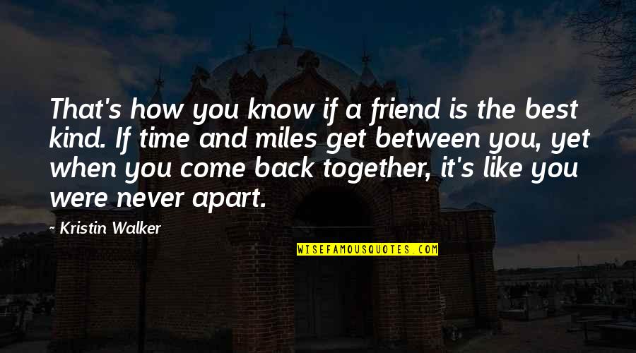 Never Be Apart Quotes By Kristin Walker: That's how you know if a friend is