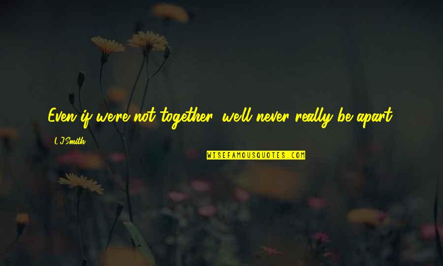 Never Be Apart Quotes By L.J.Smith: Even if we're not together, we'll never really