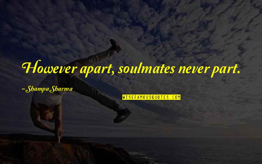 Never Be Apart Quotes By Shampa Sharma: However apart, soulmates never part.