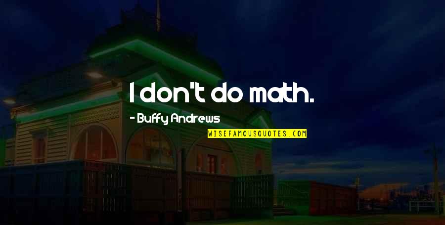 Never Be Ashamed Of A Scar Quote Quotes By Buffy Andrews: I don't do math.