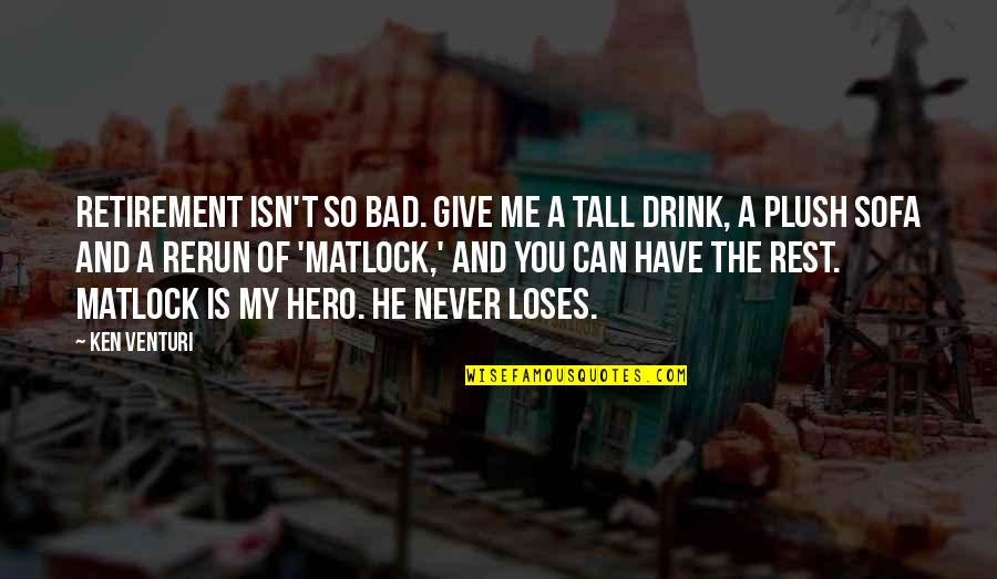 Never Be Ashamed Of A Scar Quote Quotes By Ken Venturi: Retirement isn't so bad. Give me a tall