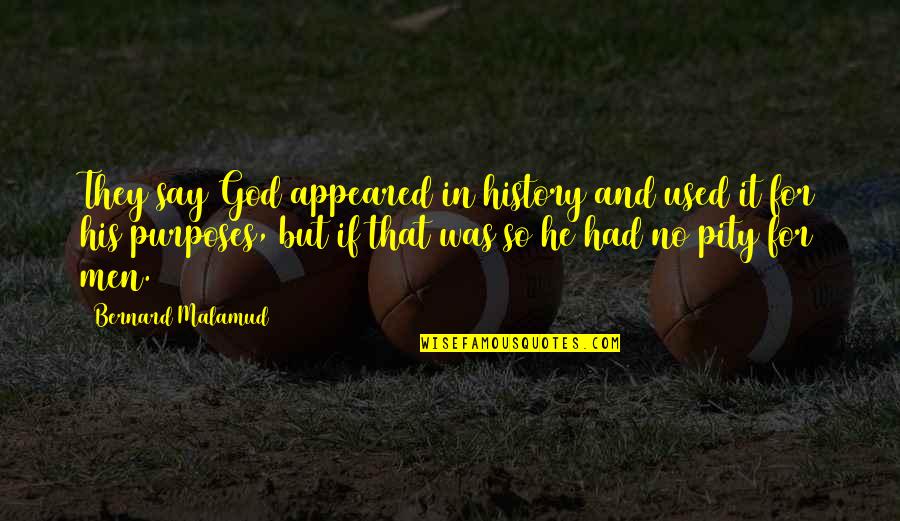 Never Be Ashamed Of Your Hustle Quotes By Bernard Malamud: They say God appeared in history and used