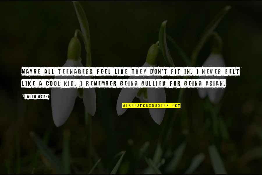 Never Be Bullied Quotes By Ruth Ozeki: Maybe all teenagers feel like they don't fit