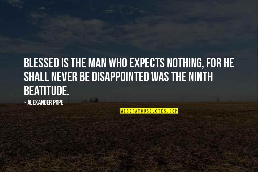 Never Be Disappointed Quotes By Alexander Pope: Blessed is the man who expects nothing, for