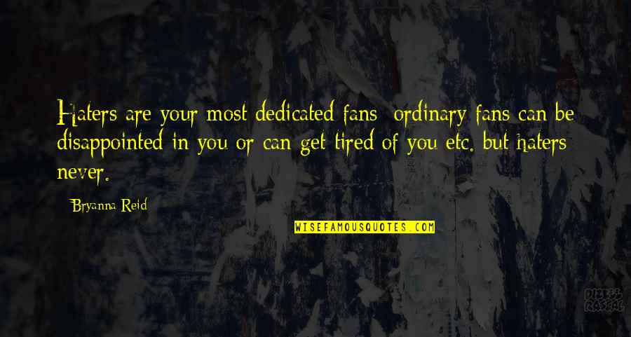 Never Be Disappointed Quotes By Bryanna Reid: Haters are your most dedicated fans: ordinary fans