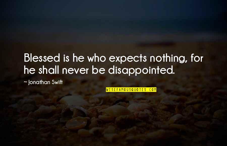 Never Be Disappointed Quotes By Jonathan Swift: Blessed is he who expects nothing, for he