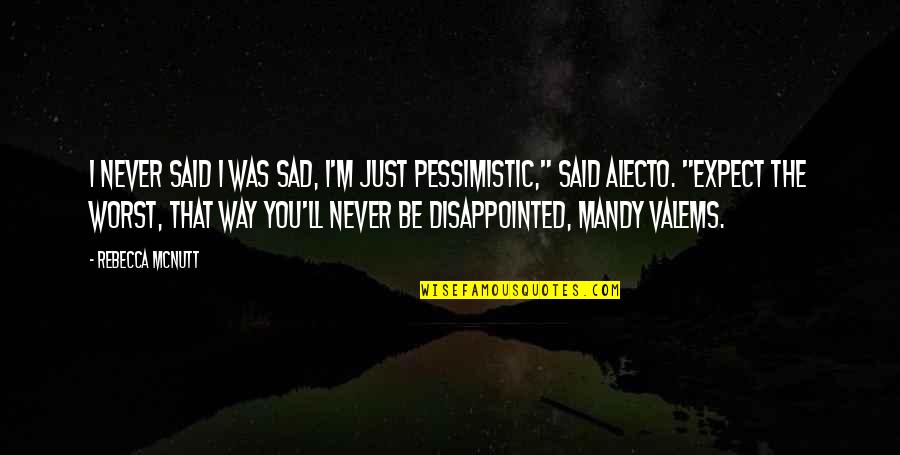 Never Be Disappointed Quotes By Rebecca McNutt: I never said I was sad, I'm just