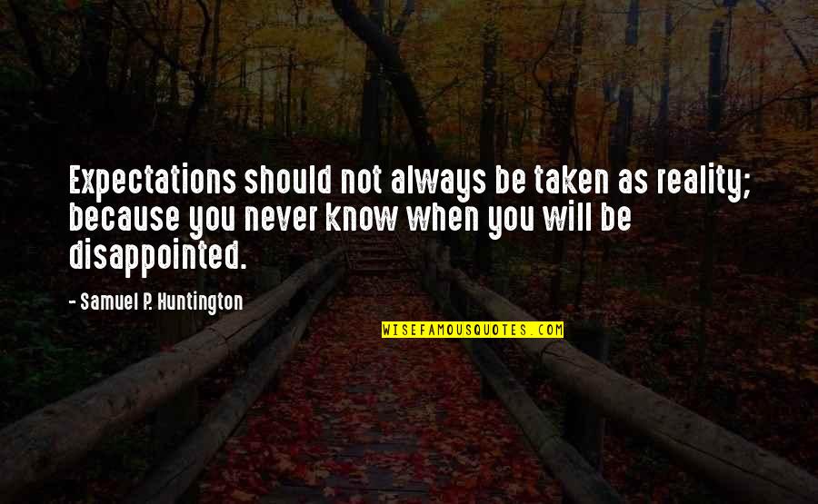 Never Be Disappointed Quotes By Samuel P. Huntington: Expectations should not always be taken as reality;