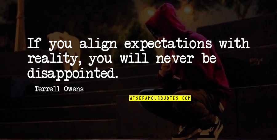 Never Be Disappointed Quotes By Terrell Owens: If you align expectations with reality, you will