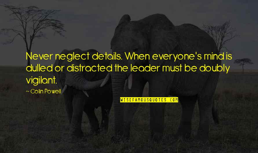 Never Be Distracted Quotes By Colin Powell: Never neglect details. When everyone's mind is dulled Never Be Distracted Quotes By Colin Powell: Never neglect details. When everyone's mind is dulled