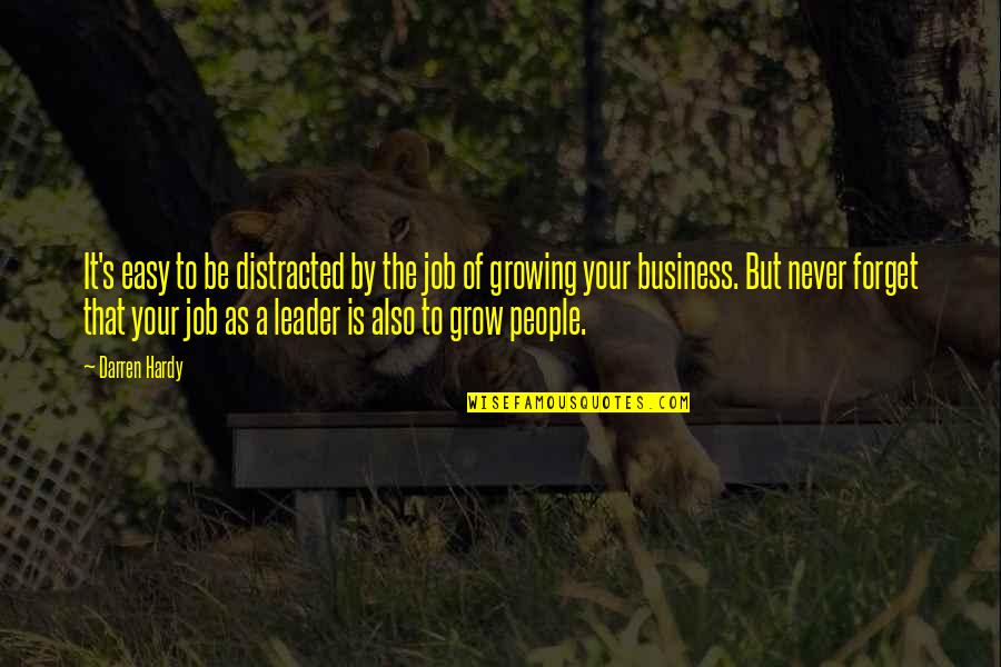 Never Be Distracted Quotes By Darren Hardy: It's easy to be distracted by the job Never Be Distracted Quotes By Darren Hardy: It's easy to be distracted by the job