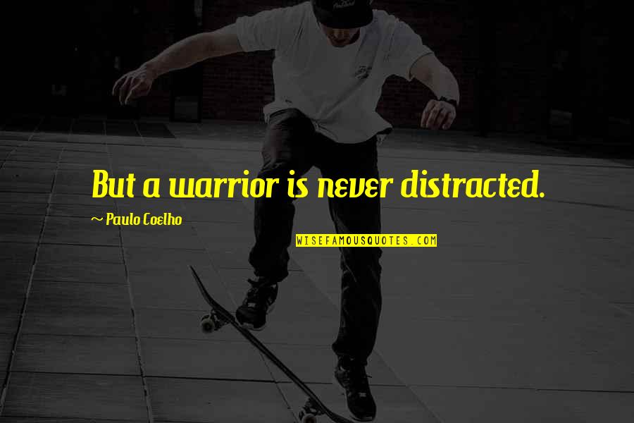 Never Be Distracted Quotes By Paulo Coelho: But a warrior is never distracted. Never Be Distracted Quotes By Paulo Coelho: But a warrior is never distracted.