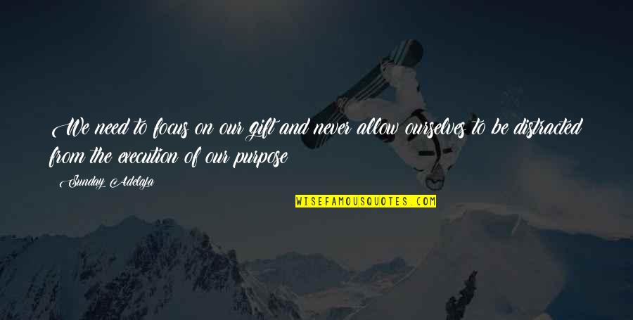 Never Be Distracted Quotes By Sunday Adelaja: We need to focus on our gift and Never Be Distracted Quotes By Sunday Adelaja: We need to focus on our gift and
