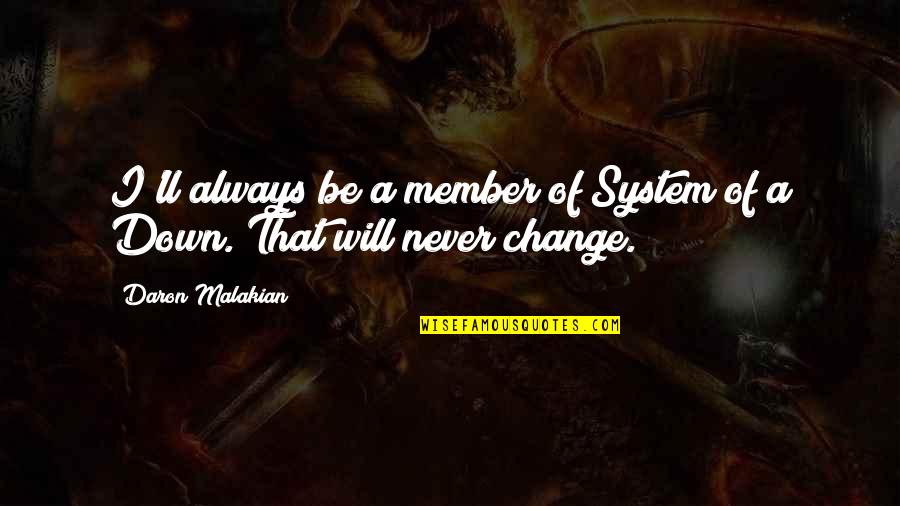 Never Be Down Quotes By Daron Malakian: I'll always be a member of System of Never Be Down Quotes By Daron Malakian: I'll always be a member of System of
