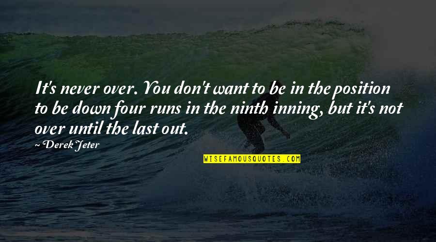 Never Be Down Quotes By Derek Jeter: It's never over. You don't want to be Never Be Down Quotes By Derek Jeter: It's never over. You don't want to be