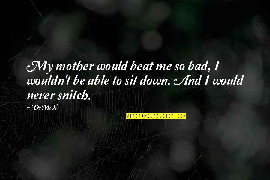 Never Be Down Quotes By DMX: My mother would beat me so bad, I