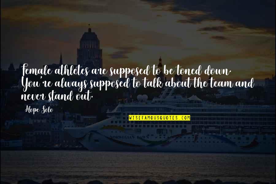 Never Be Down Quotes By Hope Solo: Female athletes are supposed to be toned down.