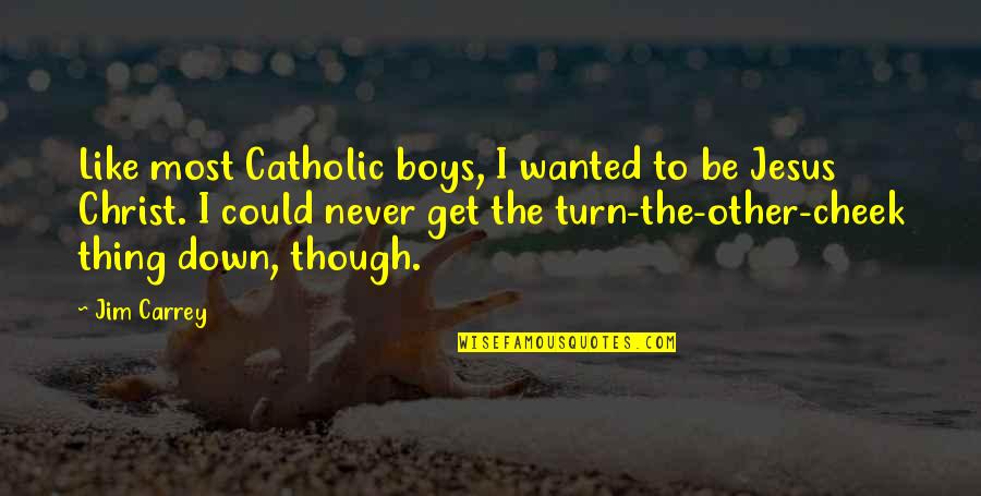 Never Be Down Quotes By Jim Carrey: Like most Catholic boys, I wanted to be Never Be Down Quotes By Jim Carrey: Like most Catholic boys, I wanted to be