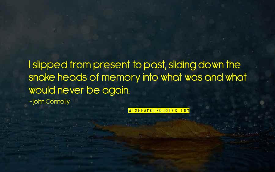 Never Be Down Quotes By John Connolly: I slipped from present to past, sliding down Never Be Down Quotes By John Connolly: I slipped from present to past, sliding down