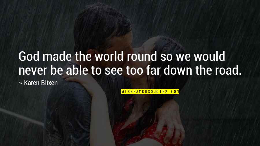 Never Be Down Quotes By Karen Blixen: God made the world round so we would