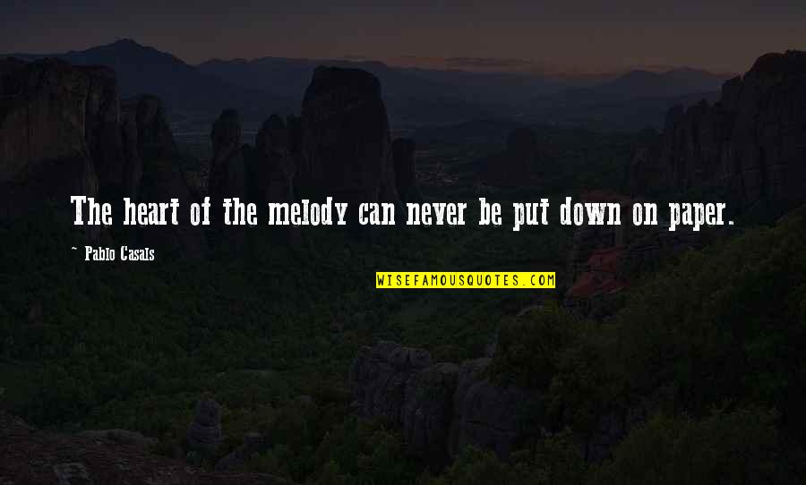Never Be Down Quotes By Pablo Casals: The heart of the melody can never be Never Be Down Quotes By Pablo Casals: The heart of the melody can never be