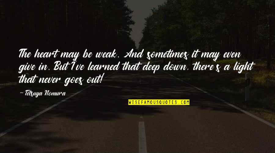 Never Be Down Quotes By Tetsuya Nomura: The heart may be weak. And sometimes it Never Be Down Quotes By Tetsuya Nomura: The heart may be weak. And sometimes it