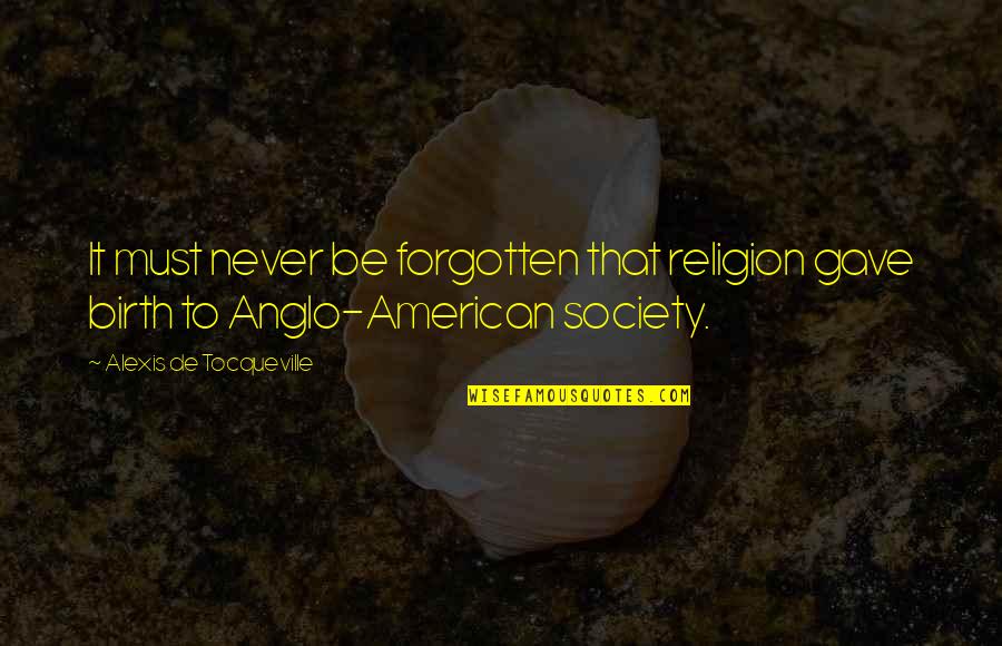 Never Be Forgotten Quotes By Alexis De Tocqueville: It must never be forgotten that religion gave
