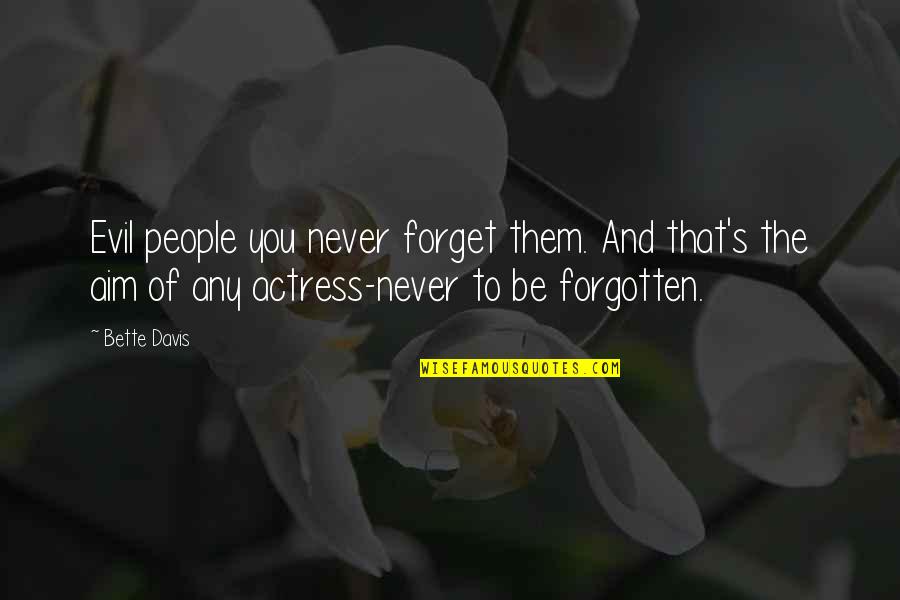 Never Be Forgotten Quotes By Bette Davis: Evil people you never forget them. And that's