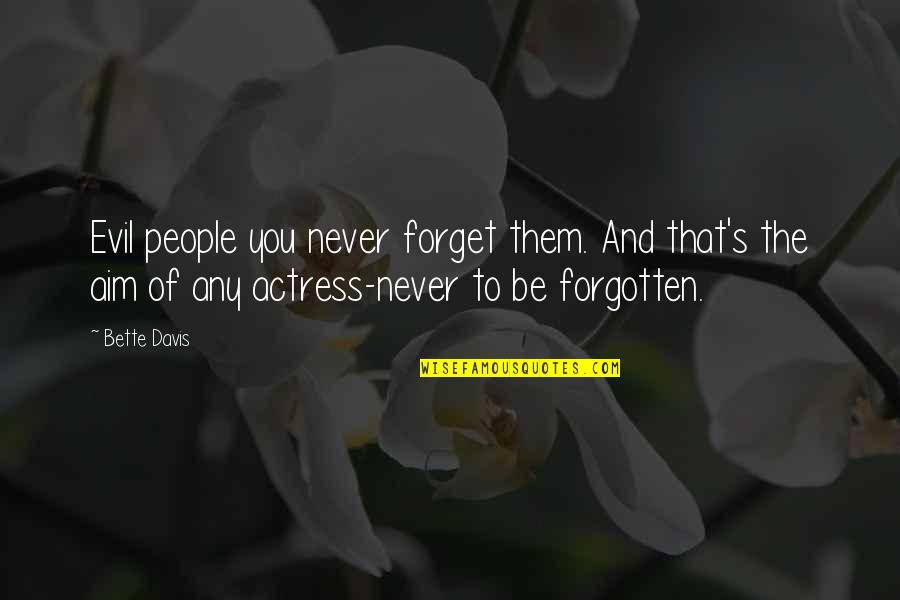 Never Be Forgotten Quotes By Bette Davis: Evil people you never forget them. And that's Never Be Forgotten Quotes By Bette Davis: Evil people you never forget them. And that's