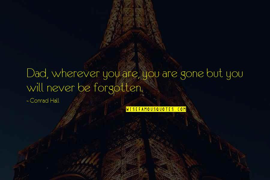 Never Be Forgotten Quotes By Conrad Hall: Dad, wherever you are, you are gone but