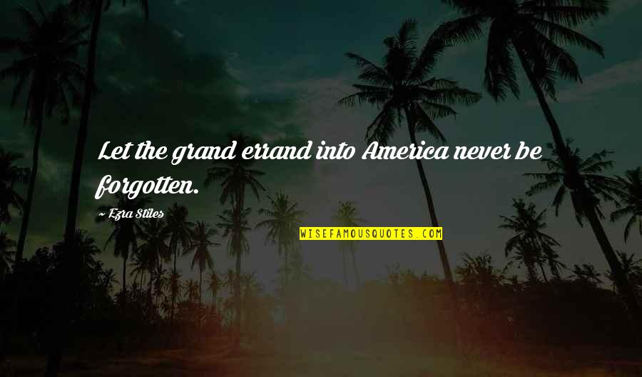 Never Be Forgotten Quotes By Ezra Stiles: Let the grand errand into America never be