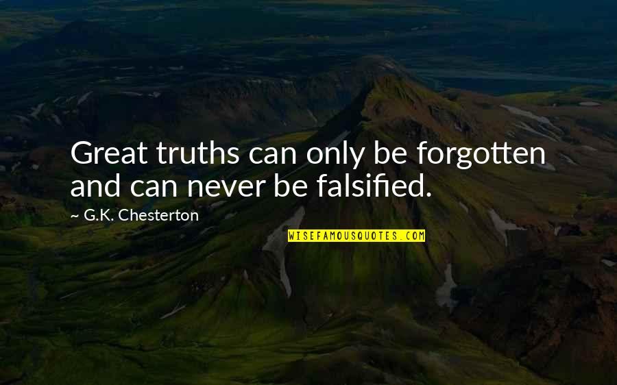 Never Be Forgotten Quotes By G.K. Chesterton: Great truths can only be forgotten and can Never Be Forgotten Quotes By G.K. Chesterton: Great truths can only be forgotten and can