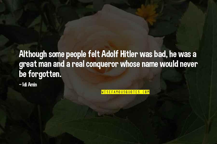 Never Be Forgotten Quotes By Idi Amin: Although some people felt Adolf Hitler was bad,