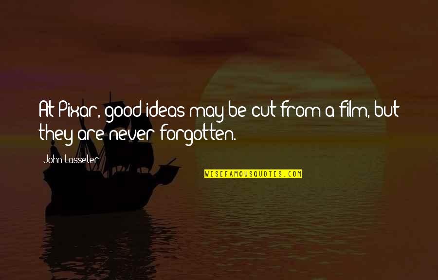 Never Be Forgotten Quotes By John Lasseter: At Pixar, good ideas may be cut from