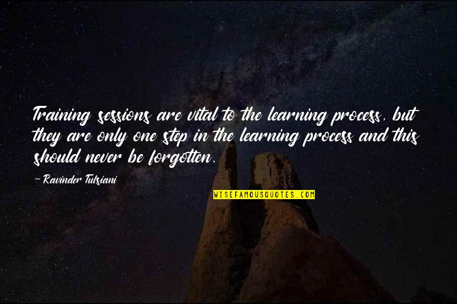 Never Be Forgotten Quotes By Ravinder Tulsiani: Training sessions are vital to the learning process,