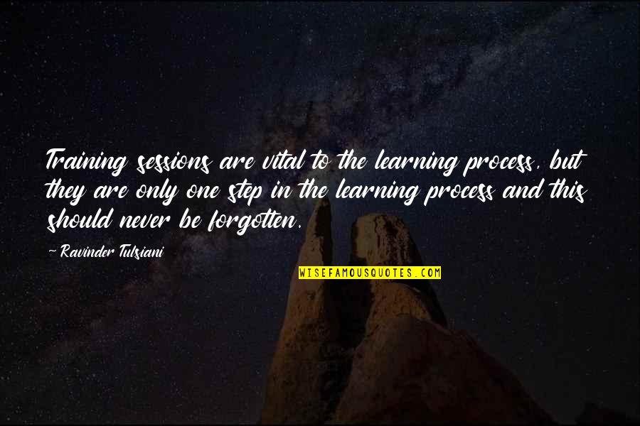Never Be Forgotten Quotes By Ravinder Tulsiani: Training sessions are vital to the learning process, Never Be Forgotten Quotes By Ravinder Tulsiani: Training sessions are vital to the learning process,