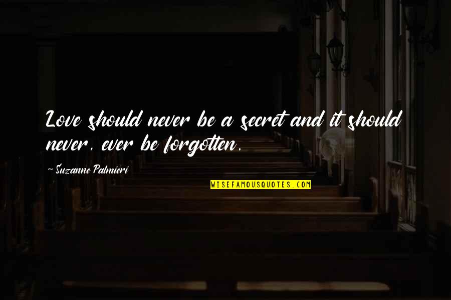 Never Be Forgotten Quotes By Suzanne Palmieri: Love should never be a secret and it