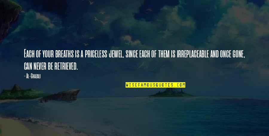 Never Be Gone Quotes By Al-Ghazali: Each of your breaths is a priceless jewel,