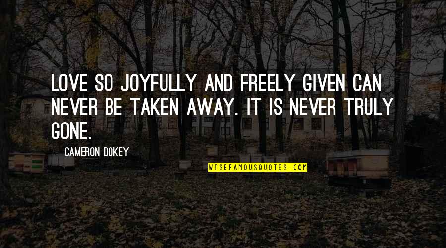 Never Be Gone Quotes By Cameron Dokey: Love so joyfully and freely given can never