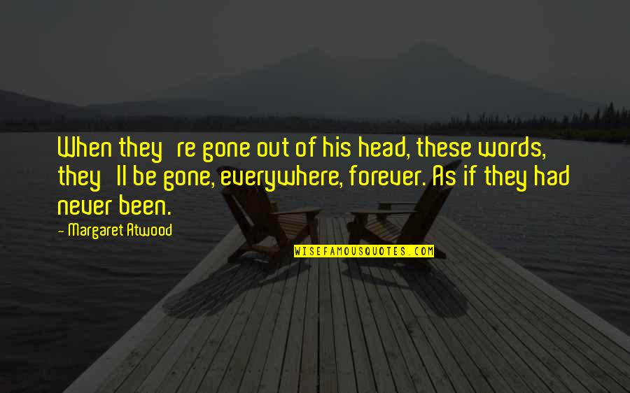 Never Be Gone Quotes By Margaret Atwood: When they're gone out of his head, these