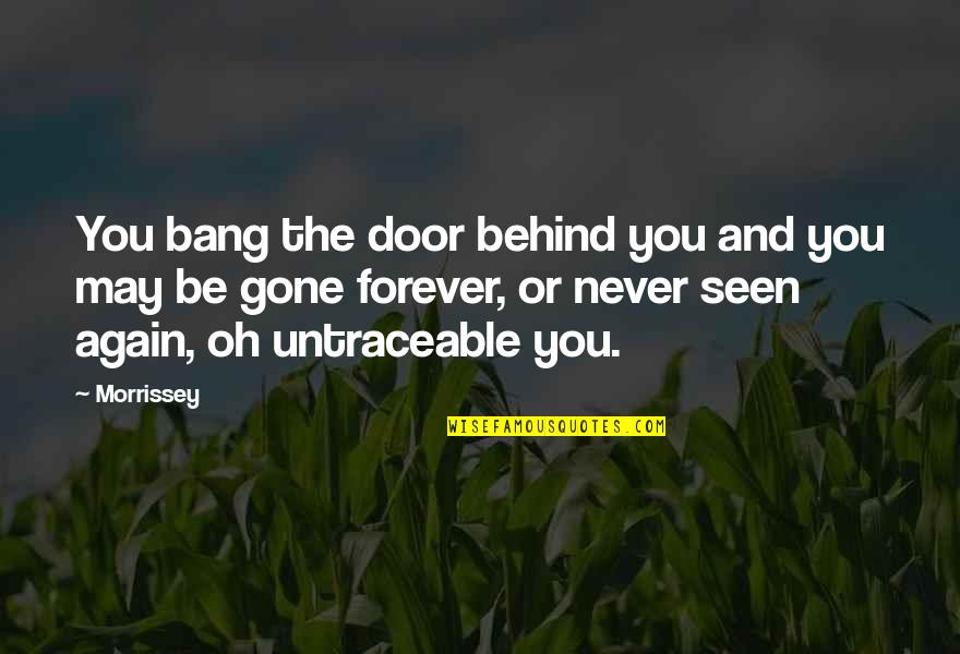 Never Be Gone Quotes By Morrissey: You bang the door behind you and you
