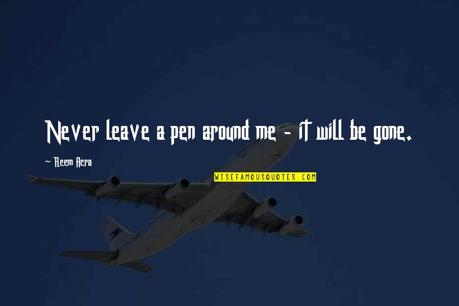 Never Be Gone Quotes By Reem Acra: Never leave a pen around me - it