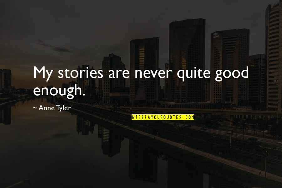 Never Be Good Enough Quotes By Anne Tyler: My stories are never quite good enough.