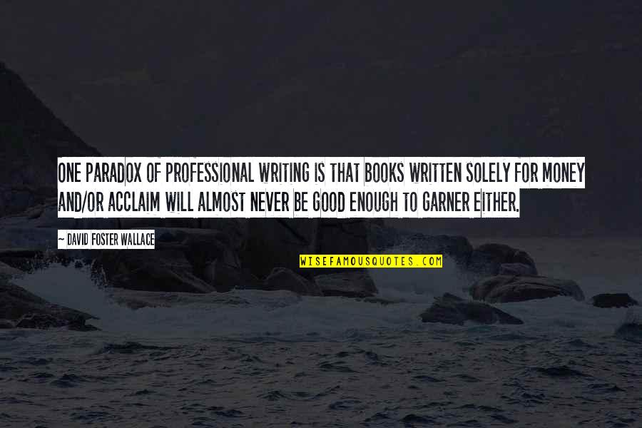 Never Be Good Enough Quotes By David Foster Wallace: One paradox of professional writing is that books