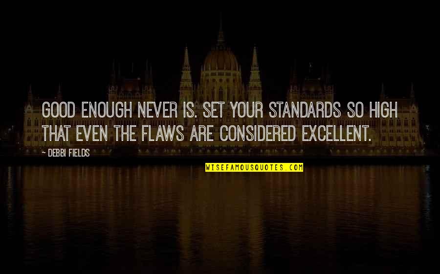 Never Be Good Enough Quotes By Debbi Fields: Good enough never is. Set your standards so