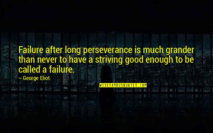Never Be Good Enough Quotes By George Eliot: Failure after long perseverance is much grander than