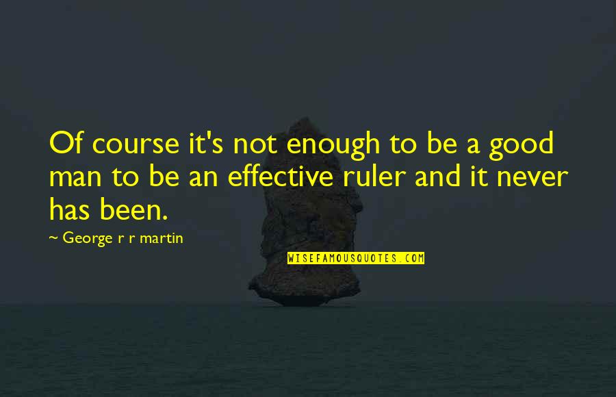 Never Be Good Enough Quotes By George R R Martin: Of course it's not enough to be a