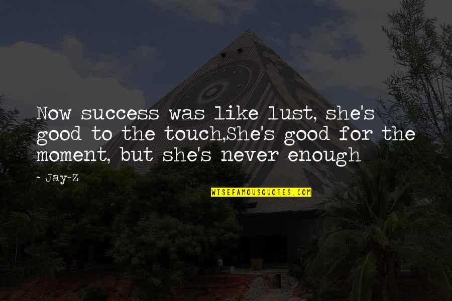 Never Be Good Enough Quotes By Jay-Z: Now success was like lust, she's good to